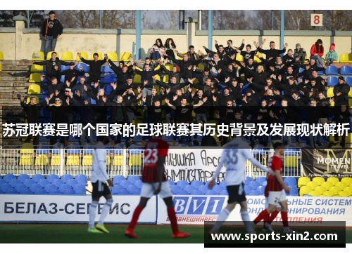 苏冠联赛是哪个国家的足球联赛其历史背景及发展现状解析