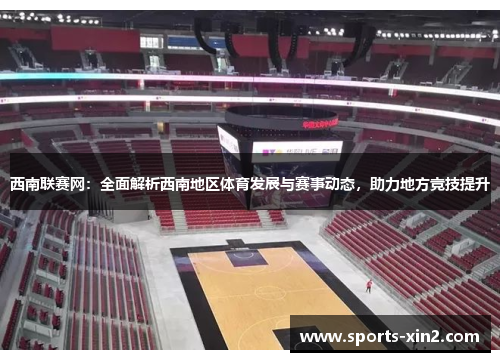 西南联赛网：全面解析西南地区体育发展与赛事动态，助力地方竞技提升